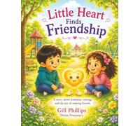 Little Heart Finds Friendship: Kindness, Courage and the Joy of Making Friends