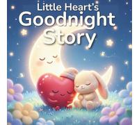 Little Heart’s Goodnight Story: A Sweet Bedtime Story for Toddlers About Friendship, Love, and Falling Asleep Calmly (Cozy Bedtime Tales)