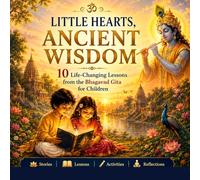 Little Hearts, Ancient Wisdom: Bhagavad Gita stories, lessons & activities for ages 6-12 (Krishna's Geeta - Little Hearts Series)