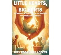 Little Hearts, Big Hurts: A Foster Parent's Guide to Healing Traumatized Toddlers