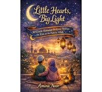 Little Hearts, Big Light: 30 Gentle Ramadan Bedtime Stories for Kids on the Path to Allah (The Muslim Kids Faith)