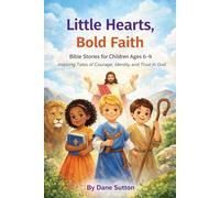 Little Hearts, Bold Faith: Bible Stories for Children Ages 6 - 9 Inspiring Tales of Courage, Identity, and Trust in God