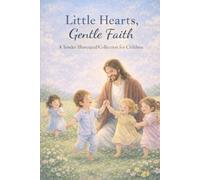 Little Hearts, Gentle Faith: A Tender Illustrated Collection for Children