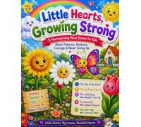 Little Hearts, Growing Strong: 5 Heartwarming Moral Stories for Kids About Kindness, Patience, Courage, Hope & Never Giving Up