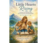 Little Hearts Rising: 30 Days of Prayer & Faith- Filled Conversation: A Faith-Filled Devotional for Caregivers and Children Ages 4-7