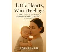 Little Hearts, Warm Feelings: A Gentle Guide for New Parents to Understand Their Baby’s Emotions in the First Year