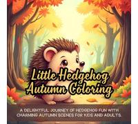 Little Hedgehog Autumn Coloring: Cute coloring book for kids, coloring book for adults, kawaii coloring book, Coloring Book for Adults and Kids, Bold and Easy, woodland animals coloring
