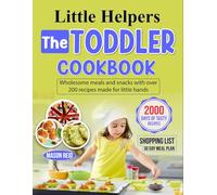 Little Helpers The Toddler Cookbook: Wholesome meals and snacks with over 200 recipes made for little hands