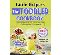 Little Helpers The Toddler Cookbook: Wholesome meals and snacks with over 200 recipes made for little hands