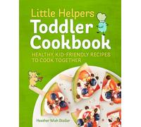 Little Helpers Toddler Cookbook: Healthy, Kid-Friendly Recipes to Cook Together