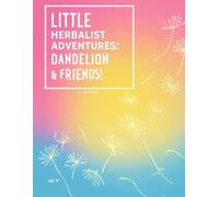 LITTLE HERBALIST ADVENTURES: DANDELION & FRIENDS! BY NATURALLY INSPIRATIONAL (Herbal Magic)