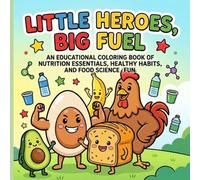 Little Heroes, Big Fuel: An Educational Coloring Book of Nutrition Essentials, Healthy Habits, and Food Science Fun