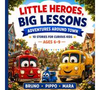Little Heroes, Big Lessons: Adventures Around Town: 10 Illustrated Stories for Curious Kids Ages 6-9 • Fun Adventures, Problem-Solving & Everyday Life Lessons