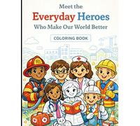 Little Heroes, Big World: A Coloring Adventure: Meet the Everyday Heroes Who Make Our World Better