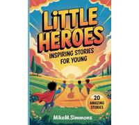Little Heroes: Inspiring Stories for Young: 20 Amazing Tales of Courage, Kindness, and Everyday Bravery for Kids