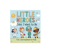 Little Heroes: Jobs I Want to Be - Coloring Book for Kids: Little Heroes: Jobs I Want to Be - Coloring Book for Kids