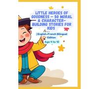 Little Heroes of Goodness - 50 Moral & Character-Building Stories for Kids | English-French Bilingual Edition | Age 4 to 10