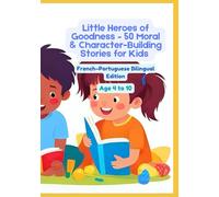 Little Heroes of Goodness - 50 Moral & Character-Building Stories for Kids | French-Portuguese Bilingual Edition | Age 4 to 10
