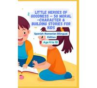 Little Heroes of Goodness - 50 Moral & Character-Building Stories for Kids | Spanish-Romanian Bilingual Edition | Age 4 to 10