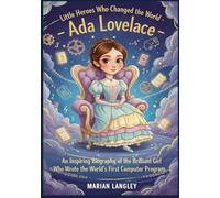 Little Heroes Who Changed the World - Ada Lovelace: An Inspiring Biography of the Brilliant Girl Who Wrote the World’ s First Computer Program (Little ... Amazing True Stories for Young Readers)