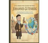 Little Heroes Who Changed the World - Johannes Gutenberg: An Inspiring Biography of the Brilliant Inventor Who Revolutionized Books and Brought ... Amazing True Stories for Young Readers)