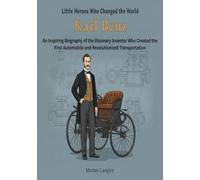 Little Heroes Who Changed the World - Karl Benz: An Inspiring Biography of the Visionary Inventor Who Created the First Automobile and Revolutionized ... Amazing True Stories for Young Readers)