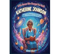 Little Heroes Who Changed the World - Katherine Johnson: An Inspiring STEM Biography of the NASA Mathematician Who Broke Barriers (Little Heroes Who ... Amazing True Stories for Young Readers)