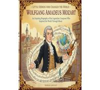 Little Heroes Who Changed the World - Wolfgang Amadeus Mozart: An Inspiring Biography of the Legendary Composer Who Inspired the World Through Music ... Amazing True Stories for Young Readers)