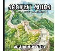 Little Historians: Ancient China for Kids: Discover the Great Wall, Dynasties, and Daily Life with Beautiful Watercolor Illustrations and Simple History Facts for Ages 4-8