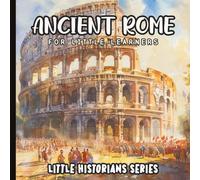 Little Historians: Ancient Rome for Little Learners: A Beautifully Illustrated Children’s History Book About Daily Life, Culture, and the Legacy of Ancient Rome for Ages 4-8