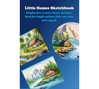 Little Homes Sketchbook: Emphasizes creative house sketches, ideal for simple outlines kids can color and expand.: Cozy Cottages, Tiny Houses & ... Minds, Relaxation & Artistic Inspiration