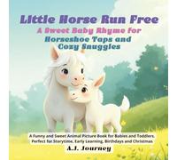 Little Horse Run Free - A Sweet Baby Rhyme for Horseshoe Taps and Cozy Snuggles: A Funny and Sweet Animal Picture Book for Babies and Toddlers. ... A Charming Nursery Rhyme Book for Children