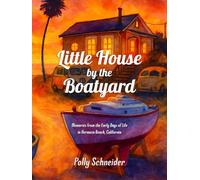 Little House by the Boatyard: Memories from the Early Days of Life in Hermosa Beach, California