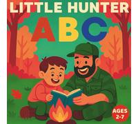 Little Hunter ABC Ages 2-7: My First Book of Hunting Alphabet ( A-Z ) : An Outdoor Father and Son Bonding Adventure (Little, Young and Teen Hunter - Growing Together Series)