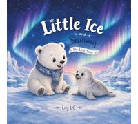 Little Ice and Sammy the Lost Seal: A Polar Bear Bedtime Story About Friendship, Kindness, and Helping Others