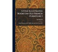 Little Illustrated Books on Old French Furniture I: French Furniture in the Middle Ages and Under Louis XIII