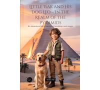 Little Isak and His Dog Leo - In the Realm of the Pyramids: An adventure full of secrets, friendship, and magic
