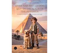Little Isak and His Dog Leo - In the Realm of the Pyramids: An adventure full of secrets, friendship, and magic