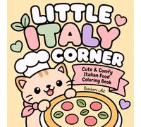 LITTLE ITALY CORNER: Cute & Comfy Italian Food Coloring Book: Dolce Vita Coloring Book with Cozy Pizza, Pasta, Gelato and Kawaii Food Designs for Adults and Teens