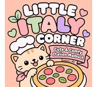 LITTLE ITALY CORNER: Cute & Comfy Italien Malbuch: Süßes Dolce Vita Malbuch mit cozy Pizza, Pasta, Gelato und niedlichen Italien-Motiven für Erwachsene und Teens