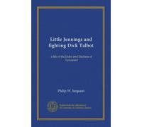Little Jennings and fighting Dick Talbot (v.1): a life of the Duke and Duchess of Tyrconnel