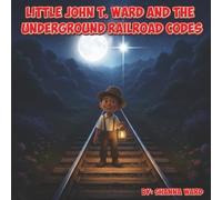 Little John T. Ward and the Underground Railroad Codes: Let Ward Do It!