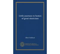 Little journeys to homes of great musicians (v.1)