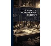 Little Journeys to Homes of Great Scientists