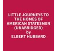 Little Journeys To The Homes Of American Statesmen (unabridged) (audio