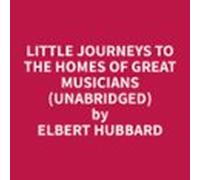 Little Journeys To The Homes Of Great Musicians (unabridged) (audiolib
