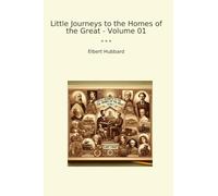 Little Journeys to the Homes of the Great - Volume 01 (Classic Books)