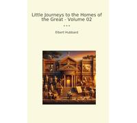 Little Journeys to the Homes of the Great - Volume 02 (Classic Books)