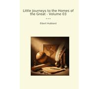 Little Journeys to the Homes of the Great - Volume 03 (Classic Books)