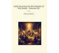 Little Journeys to the Homes of the Great - Volume 05 (Classic Books)